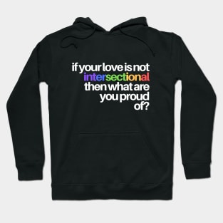 If your love is not intersectional, pride Hoodie